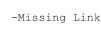 -Missing Link